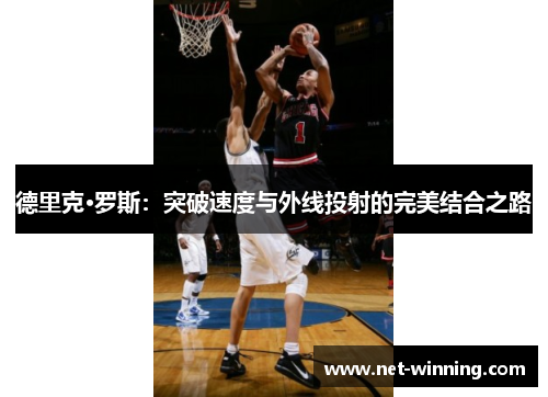 德里克·罗斯：突破速度与外线投射的完美结合之路