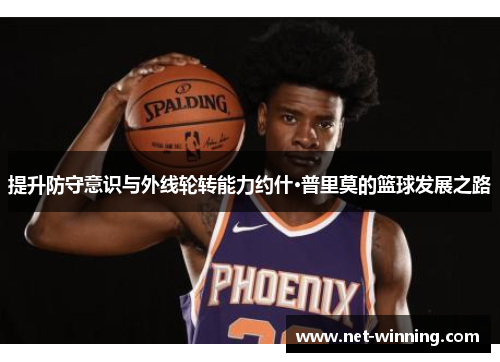 提升防守意识与外线轮转能力约什·普里莫的篮球发展之路