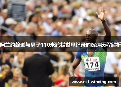 阿兰约翰逊与男子110米跨栏世界纪录的辉煌历程解析