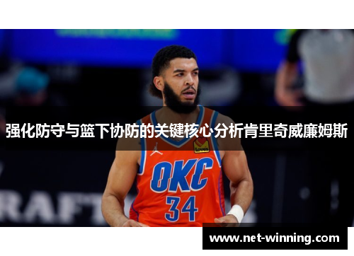强化防守与篮下协防的关键核心分析肯里奇威廉姆斯