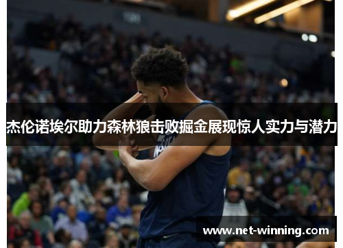 杰伦诺埃尔助力森林狼击败掘金展现惊人实力与潜力