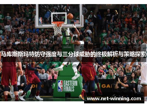 马库斯斯玛特防守强度与三分球威胁的终极解析与策略探索