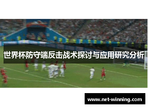 世界杯防守端反击战术探讨与应用研究分析