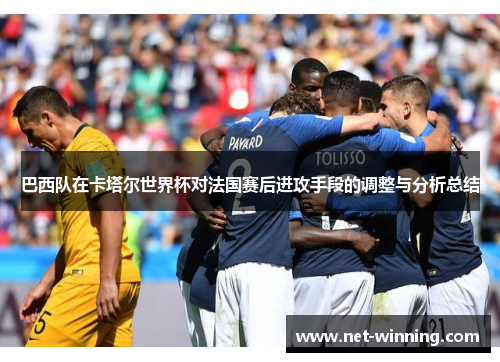 巴西队在卡塔尔世界杯对法国赛后进攻手段的调整与分析总结