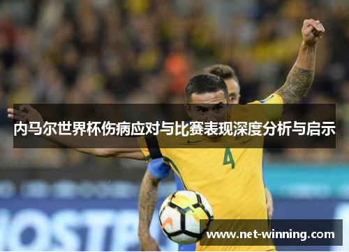 内马尔世界杯伤病应对与比赛表现深度分析与启示