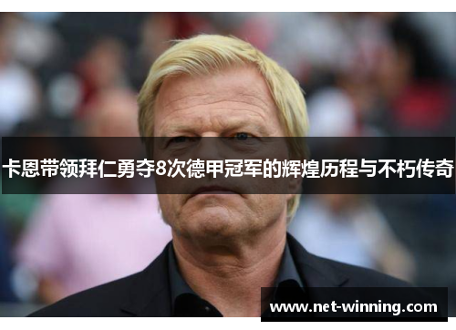 卡恩带领拜仁勇夺8次德甲冠军的辉煌历程与不朽传奇 卡恩带领拜仁勇夺8次德甲冠军的辉煌历程与不朽传奇