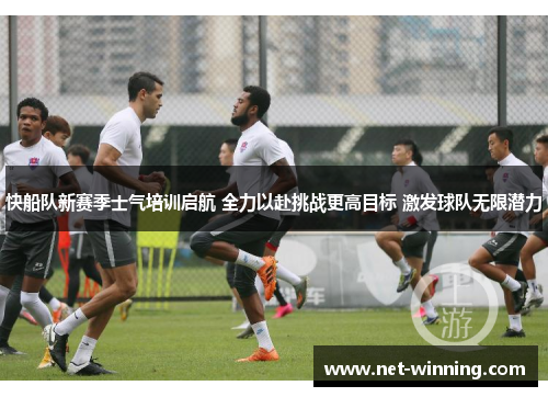 快船队新赛季士气培训启航 全力以赴挑战更高目标 激发球队无限潜力
