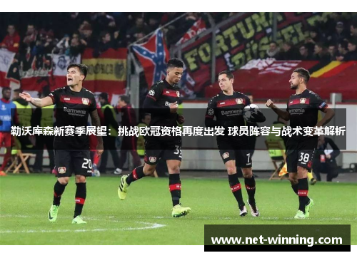勒沃库森新赛季展望：挑战欧冠资格再度出发 球员阵容与战术变革解析