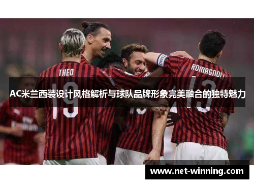 AC米兰西装设计风格解析与球队品牌形象完美融合的独特魅力 AC米兰西装设计风格解析与球队品牌形象完美融合的独特魅力