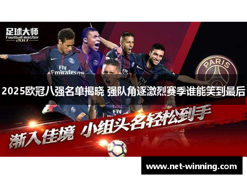 2025欧冠八强名单揭晓 强队角逐激烈赛季谁能笑到最后