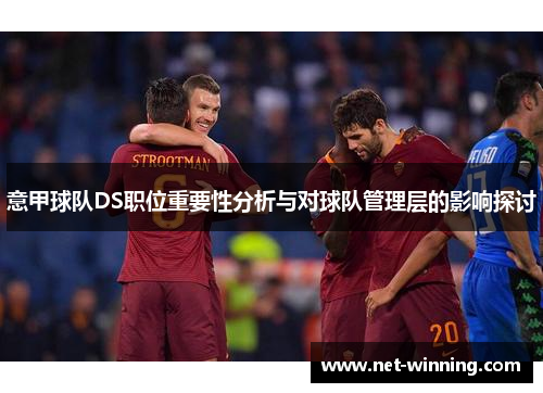 意甲球队DS职位重要性分析与对球队管理层的影响探讨