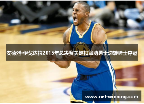 安德烈·伊戈达拉2015年总决赛关键扣篮助勇士逆转骑士夺冠 安德烈·伊戈达拉2015年总决赛关键扣篮助勇士逆转骑士夺冠