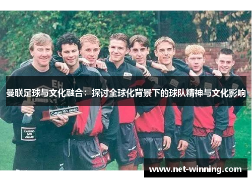 曼联足球与文化融合：探讨全球化背景下的球队精神与文化影响