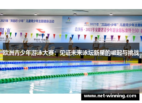 欧洲青少年游泳大赛：见证未来泳坛新星的崛起与挑战