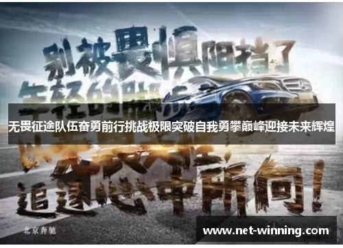 无畏征途队伍奋勇前行挑战极限突破自我勇攀巅峰迎接未来辉煌 无畏征途队伍奋勇前行挑战极限突破自我勇攀巅峰迎接未来辉煌