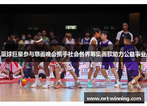 篮球巨星参与慈善晚会携手社会各界筹集善款助力公益事业 篮球巨星参与慈善晚会携手社会各界筹集善款助力公益事业