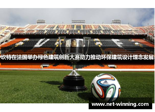 坎特在法国举办绿色建筑创新大赛助力推动环保建筑设计理念发展