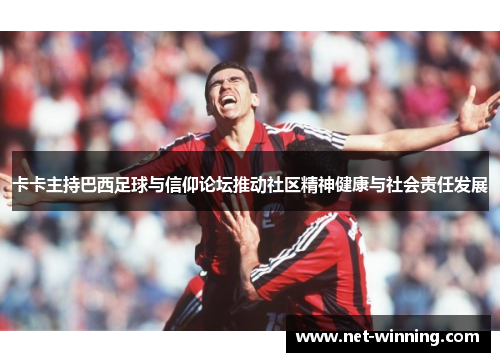 卡卡主持巴西足球与信仰论坛推动社区精神健康与社会责任发展