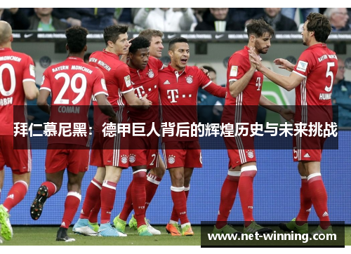 拜仁慕尼黑:德甲巨人背后的辉煌历史与未来挑战 拜仁慕尼黑:德甲巨人背后的辉煌历史与未来挑战
