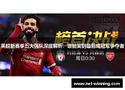英超新赛季五大强队深度解析:谁能笑到最后成冠军争夺者 英超新赛季五大强队深度解析:谁能笑到最后成冠军争夺者