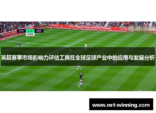 英超赛事市场影响力评估工具在全球足球产业中的应用与发展分析