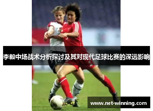 李毅中场战术分析探讨及其对现代足球比赛的深远影响