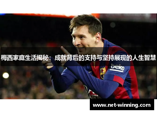 梅西家庭生活揭秘：成就背后的支持与坚持展现的人生智慧