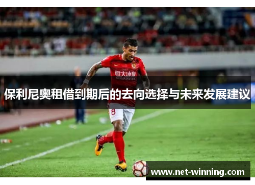 保利尼奥租借到期后的去向选择与未来发展建议