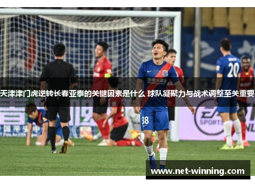 天津津门虎逆转长春亚泰的关键因素是什么 球队凝聚力与战术调整至关重要