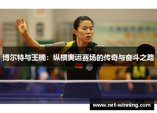 博尔特与王楠:纵横奥运赛场的传奇与奋斗之路 博尔特与王楠:纵横奥运赛场的传奇与奋斗之路