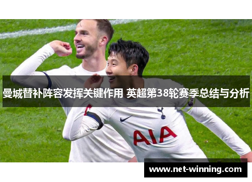 曼城替补阵容发挥关键作用 英超第38轮赛季总结与分析