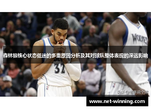 森林狼核心状态低迷的多重原因分析及其对球队整体表现的深远影响