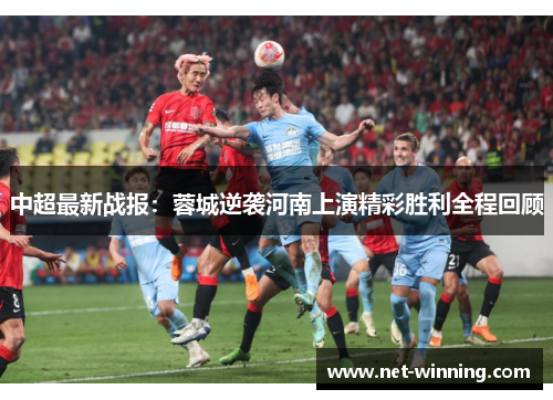 中超最新战报:蓉城逆袭河南上演精彩胜利全程回顾 中超最新战报:蓉城逆袭河南上演精彩胜利全程回顾