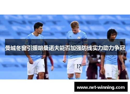 曼城冬窗引援胡桑诺夫能否加强防线实力助力争冠 曼城冬窗引援胡桑诺夫能否加强防线实力助力争冠