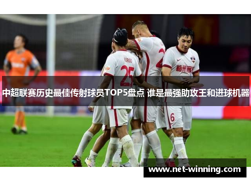 中超联赛历史最佳传射球员TOP5盘点 谁是最强助攻王和进球机器 中超联赛历史最佳传射球员TOP5盘点 谁是最强助攻王和进球机器