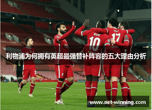 利物浦为何拥有英超最强替补阵容的五大理由分析