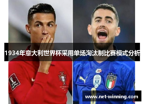1934年意大利世界杯采用单场淘汰制比赛模式分析 1934年意大利世界杯采用单场淘汰制比赛模式分析