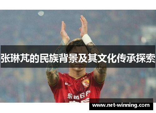 张琳芃的民族背景及其文化传承探索