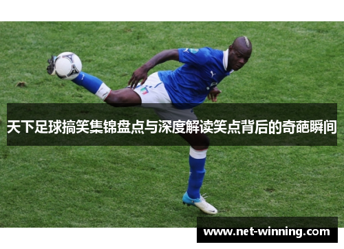 天下足球搞笑集锦盘点与深度解读笑点背后的奇葩瞬间 天下足球搞笑集锦盘点与深度解读笑点背后的奇葩瞬间