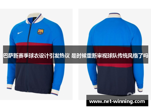 巴萨新赛季球衣设计引发热议 是时候重新审视球队传统风格了吗