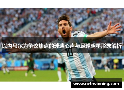 以内马尔为争议焦点的球迷心声与足球明星形象解析 以内马尔为争议焦点的球迷心声与足球明星形象解析
