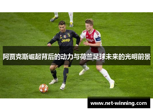 阿贾克斯崛起背后的动力与荷兰足球未来的光明前景