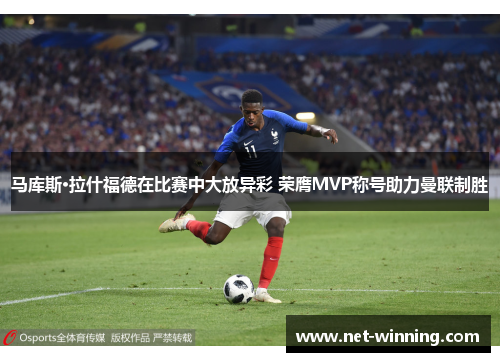 马库斯·拉什福德在比赛中大放异彩 荣膺MVP称号助力曼联制胜 马库斯·拉什福德在比赛中大放异彩 荣膺MVP称号助力曼联制胜