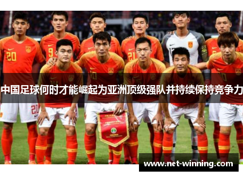 中国足球何时才能崛起为亚洲顶级强队并持续保持竞争力