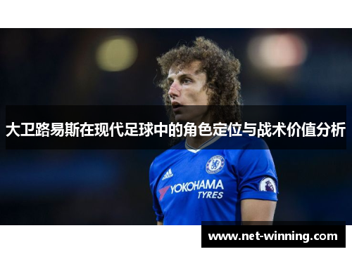 大卫路易斯在现代足球中的角色定位与战术价值分析