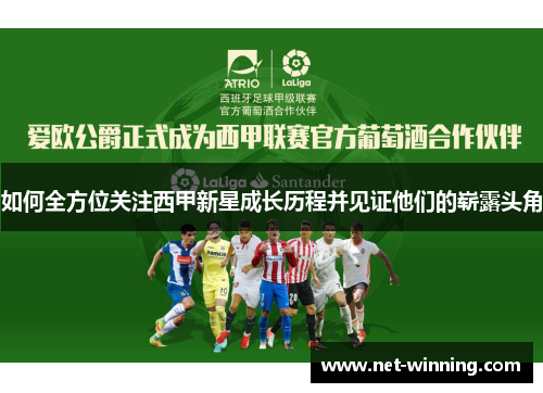 如何全方位关注西甲新星成长历程并见证他们的崭露头角 如何全方位关注西甲新星成长历程并见证他们的崭露头角