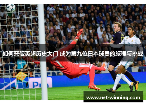 如何突破英超历史大门 成为第九位日本球员的旅程与挑战 如何突破英超历史大门 成为第九位日本球员的旅程与挑战