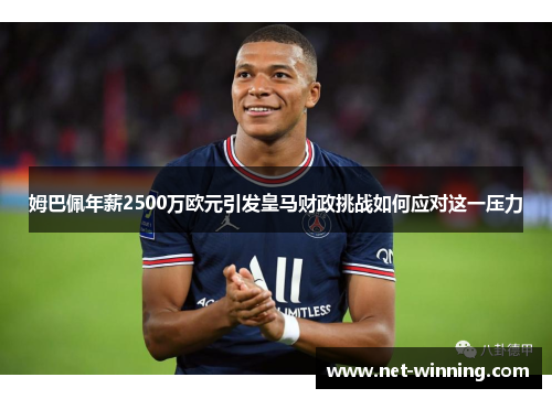 姆巴佩年薪2500万欧元引发皇马财政挑战如何应对这一压力