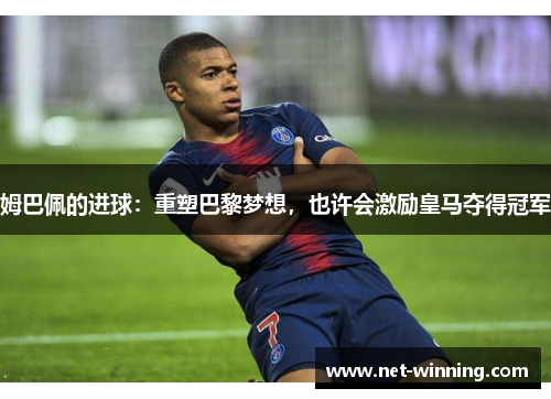 姆巴佩的进球：重塑巴黎梦想，也许会激励皇马夺得冠军