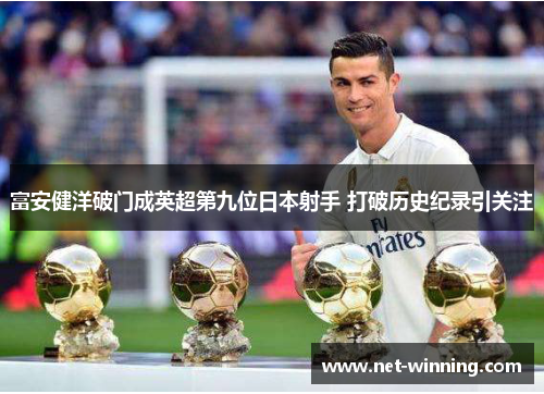 富安健洋破门成英超第九位日本射手 打破历史纪录引关注 富安健洋破门成英超第九位日本射手 打破历史纪录引关注